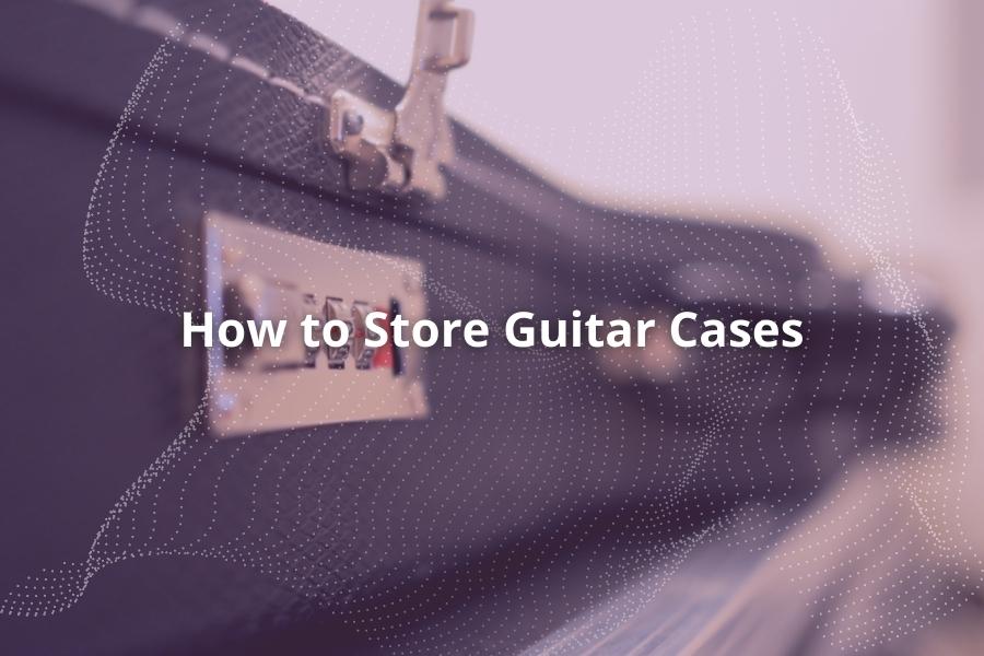 How to Store Guitar Cases