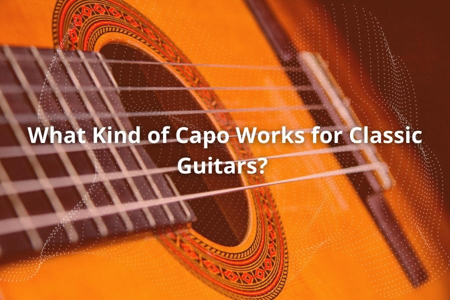 What Kind of Capo Works for Classic Guitars?