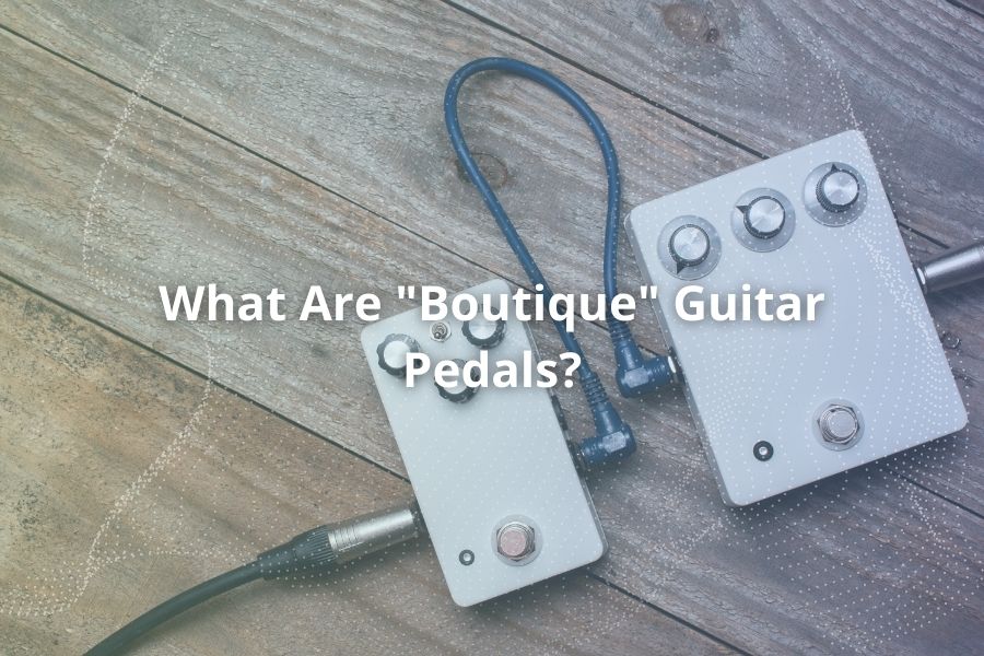 What Are Boutique Guitar Pedals